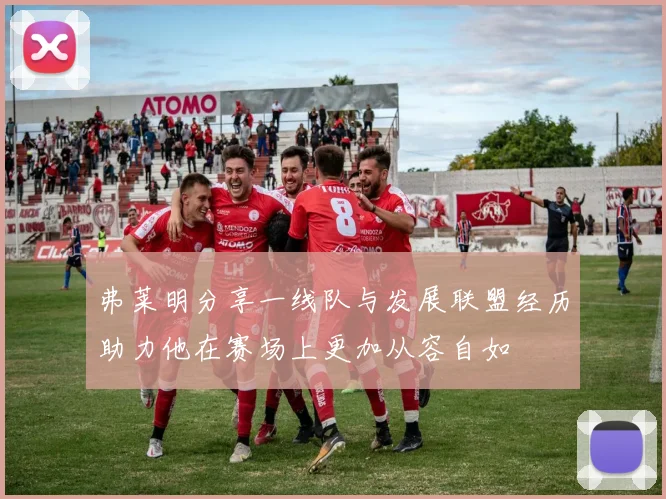 弗莱明分享一线队与发展联盟经历助力他在赛场上更加从容自如