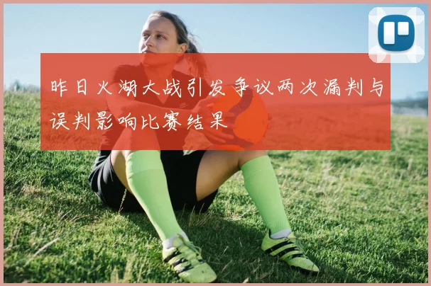 昨日火湖大战引发争议两次漏判与误判影响比赛结果