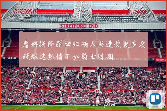 詹姆斯降薪回归湖人或遭受更多质疑球迷热情不如骑士时期
